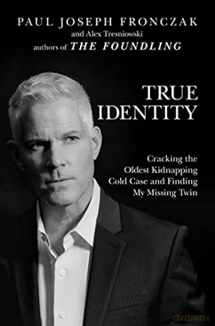 True Identity: Cracking the Oldest Kidnapping Cold Case and Finding My Missing Twin - Paul Joseph Fronczak [KSIĄŻKA]