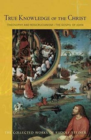 True Knowledge of the Christ: Theosophy and Rosicrucianism - The Gospel of John: 100 (Collected Works of Rudolf Steiner) - Rudolf Steiner [KSIĄŻKA]