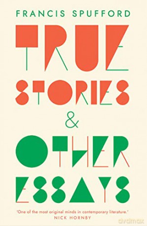 True Stories: And Other Essays - Francis Spufford [KSIĄŻKA]