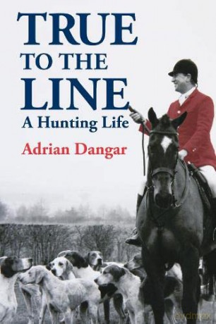 True to the Line: A Hunting Life - Adrian Dangar [KSIĄŻKA]