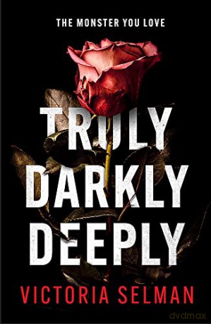 Truly, Darkly, Deeply: the gripping thriller with a huge twist everyone is talking about this summer *Now an instant Sunday Times bestseller* - Victoria Selman [KSIĄŻKA]