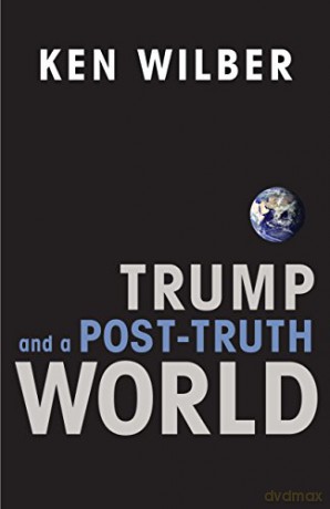 Trump and a Post-Truth World - Ken Wilber [KSIĄŻKA]
