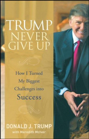 Trump Never Give Up: How I Turned My Biggest Challenges into Success - Donald J. Trump [KSIĄŻKA]