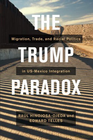 Trump Paradox: Migration, Trade, and Racial Politics in US-Mexico Integration - Hinojosa-Ojeda [KSIĄŻKA]