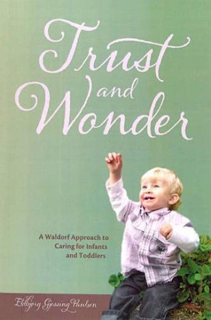 Trust and Wonder: A Waldorf Approach to Living and Working with Infants and Toddlers: A Waldorf Approach to Caring for Infants and Toddlers - Eldbjorg Gjessing Paulsen [KSIĄŻKA]