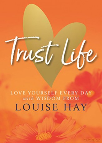 Trust Life: Love Yourself Every Day with Wisdom from Louise Hay - Louise Hay [KSIĄŻKA]