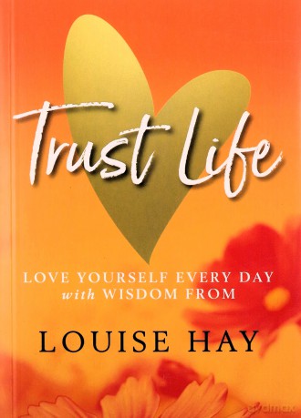Trust Life: Love Yourself Every Day with Wisdom from Louise Hay - Louise Hay [KSIĄŻKA]