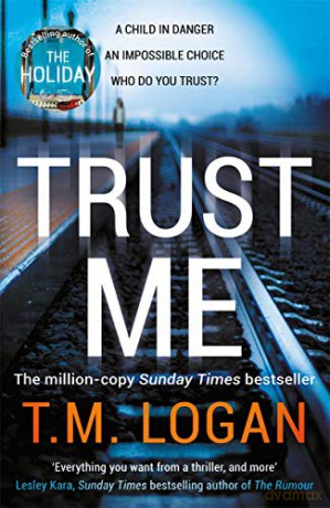 Trust Me: From the million-copy Sunday Times bestselling author of THE HOLIDAY, now a major NETFLIX drama - T.M. Logan [KSIĄŻKA]