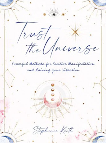 Trust the Universe: Powerful Methods for Positive Manifestations and Raising Your Vibration - Stephanie Keith [KSIĄŻKA]