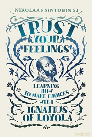 Trust Your Feelings: Learning how to make choices with Ignatius of Loyola - Nikolaas Sintobin [KSIĄŻKA]