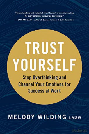 Trust Yourself: Stop Overthinking and Channel Your Emotions for Success at Work - Melody Wilding [KSIĄŻKA]