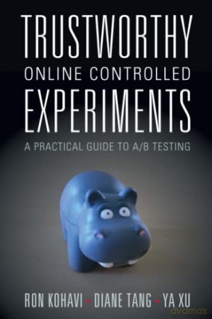 Trustworthy Online Controlled Experiments: A Practical Guide to A/B Testing - Ron Kohavi [KSIĄŻKA]