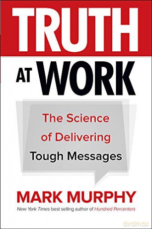 Truth at Work: The Science of Delivering Tough Messages (BUSINESS BOOKS) - Mark Murphy [KSIĄŻKA]