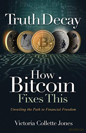 Truth Decay - How Bitcoin Fixes This: Unveiling the Path to Financial Freedom - Victoria Collette Jones [KSIĄŻKA]