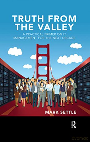 Truth from the Valley: A Practical Primer on IT Management for the Next Decade - Mark Settle [KSIĄŻKA]