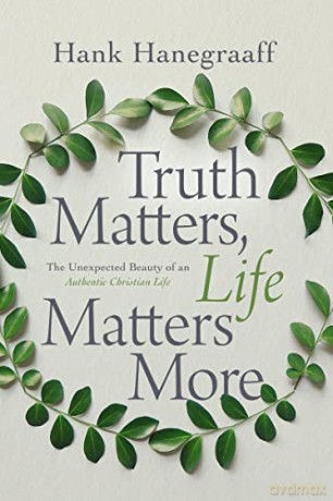 Truth Matters, Life Matters More: The Unexpected Beauty of an Authentic Christian Life - Hank Hanegraaff [KSIĄŻKA]