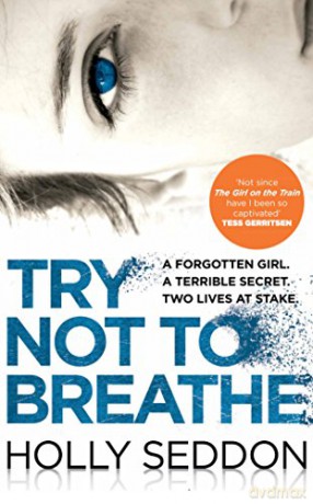 Try Not to Breathe: Shocking. Page-Turning. A Breath-Taking Psychological Thriller: Gripping psychological thriller bestseller and perfect holiday read - Holly Seddon [KSIĄŻKA]