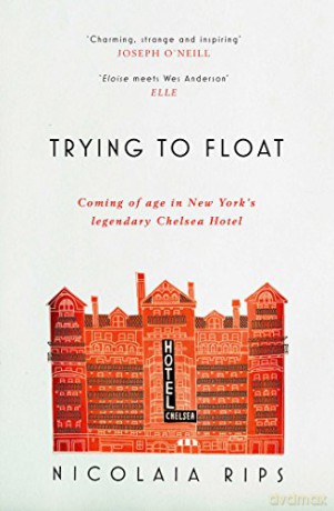 Trying to Float: Chronicles of a Girl in the Chelsea Hotel: Coming of age in New York's legendary Chelsea Hotel - Nicolaia Rips [KSIĄŻKA]