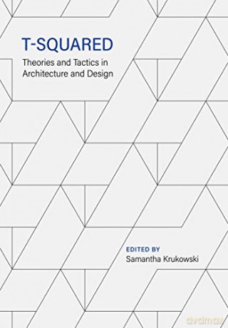 T-Squared: Theories and Tactics in Architecture and Design - Samantha Krukowski [KSIĄŻKA]