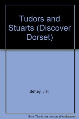 Tudors and Stuarts (Discover Dorset) - J. H. Bettey [KSIĄŻKA]