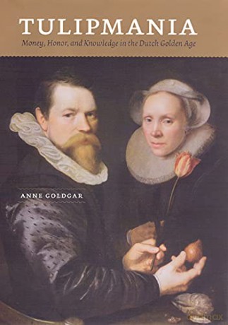 Tulipmania: Money, Honor, and Knowledge in the Dutch Golden Age - A Goldgar [KSIĄŻKA]