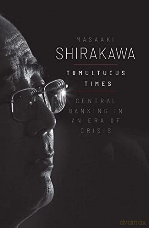 Tumultuous Times: Central Banking in an Era of Crisis (Yale Program on Financial Stability Series) - Masaaki Shirakawa [KSIĄŻKA]