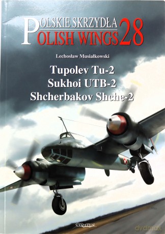 Tupolev Tu-2, Sukhoi UTB-2, Shcherbakov Shche-2: 28 (Polish Wings) - Lechosław Musiałkowski [KSIĄŻKA]