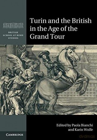 Turin and the British in the Age of the Grand Tour (British School at Rome Studies) - Paola Bianchi [KSIĄŻKA]