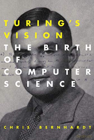 Turing's Vision: The Birth of Computer Science (The MIT Press) - Chris Bernhardt [KSIĄŻKA]
