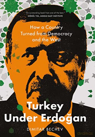 Turkey Under Erdogan: How a Country Turned from Democracy and the West - Dimitar Bechev [KSIĄŻKA]