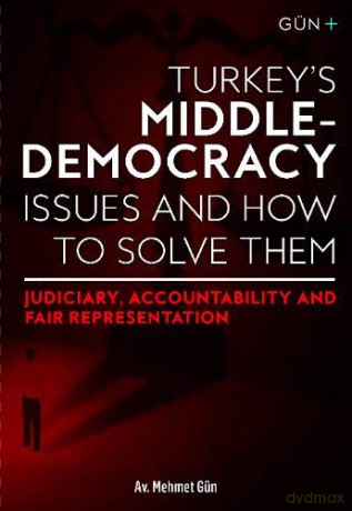 Turkey's Middle-Democracy Issues and How to Solve Them: Judiciary, Accountability and Fair Representation - Mehmet Gun [KSIĄŻKA]