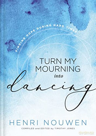Turn My Mourning into Dancing: Finding Hope During Hard Times - Nouwen [KSIĄŻKA]