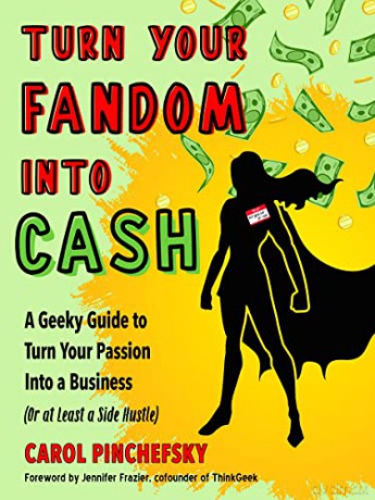 Turn Your Fandom into Cash: A Geeky Guide to Turn Your Passion into a Business (or at Least a Side Hustle) - Carol Pinchefsky [KSIĄŻKA]