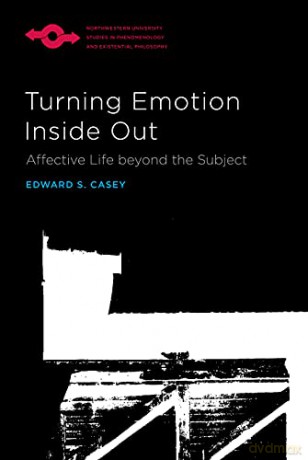 Turning Emotion Inside Out: Affective Life Beyond the Subject (Studies in Phenomenology and Existential Philosophy) - Edward S. Casey [KSIĄŻKA]
