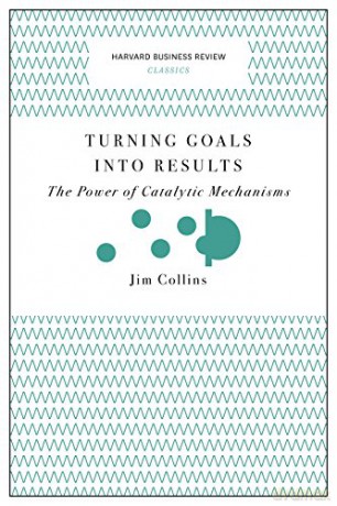 Turning Goals into Results (Harvard Business Review Classics): The Power of Catalytic Mechanisms - Jim Collins [KSIĄŻKA]