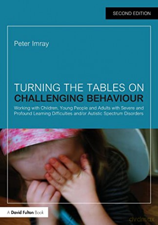 Turning the Tables on Challenging Behaviour: Working with Children, Young People and Adults with Severe and Profound Learning Difficulties and/or Autistic Spectrum Disorders - Peter Imray [KSIĄŻKA]