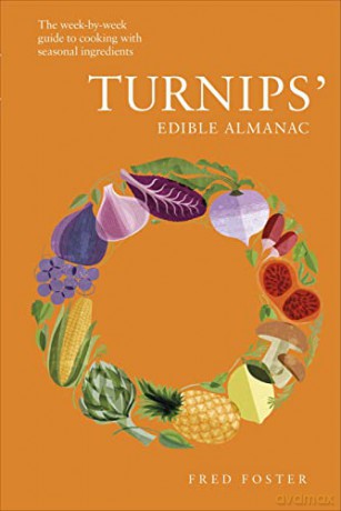 Turnips' Edible Almanac: The Week-by-week Guide to Cooking with Seasonal Ingredients - Fred Foster [KSIĄŻKA]