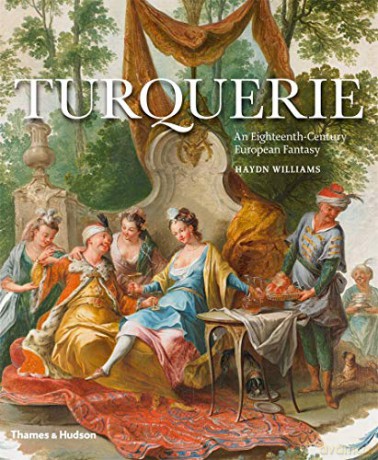 Turquerie: An Eighteenth-Century European Fantasy - Haydn Williams [KSIĄŻKA]