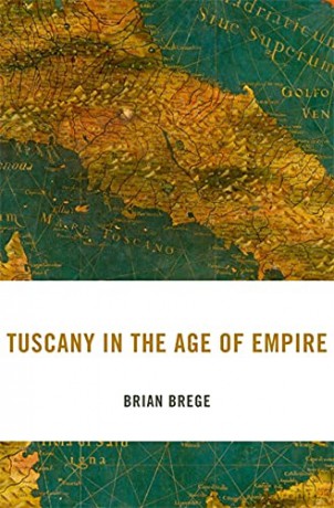 Tuscany in the Age of Empire: 29 (I Tatti Studies in Italian Renaissance History) - Brian Brege [KSIĄŻKA]