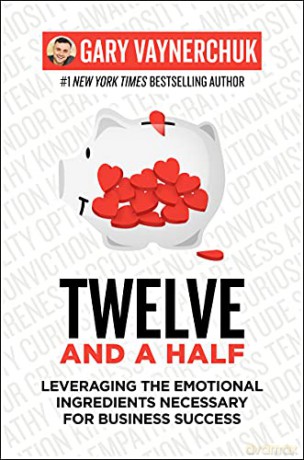 Twelve and a Half: Leveraging the Emotional Ingredients Necessary for Business Success - Gary Vaynerchuk [KSIĄŻKA]