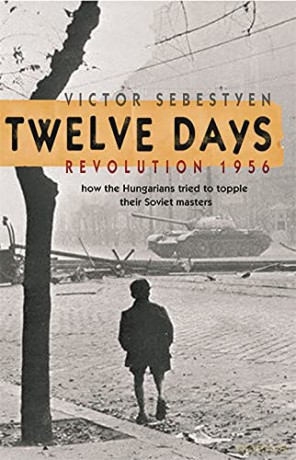 Twelve Days: Revolution 1956. How the Hungarians tried to topple their Soviet masters - Victor Sebestyen [KSIĄŻKA]