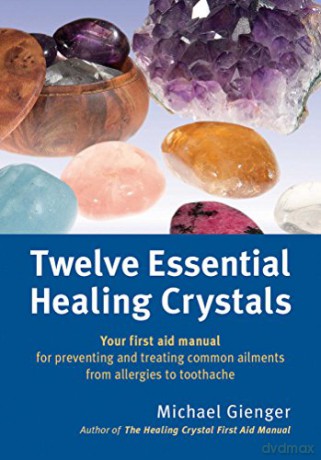 Twelve Essential Healing Crystals: Your First Aid Manual for Preventing and Treating Common Ailments from Allergies to Toothache - Michael Gienger [KSIĄŻKA]