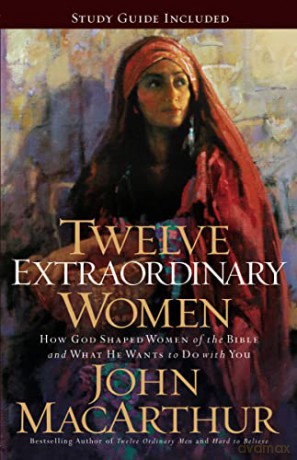 Twelve Extraordinary Women: How God Shaped Women of the Bible, and What He Wants to Do with You - John MacArthur [KSIĄŻKA]