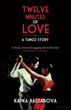 Twelve Minutes of Love: A Tango Story - Kapka Kassabova [KSIĄŻKA]