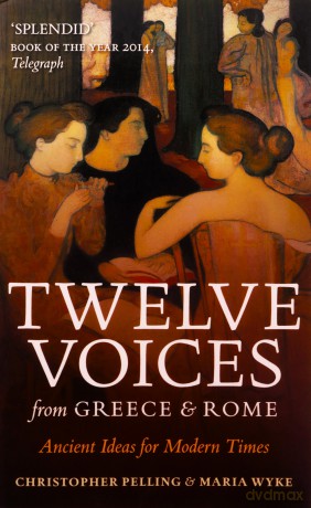 Twelve Voices from Greece and Rome: Ancient Ideas for Modern Times - Christopher Pelling [KSIĄŻKA]