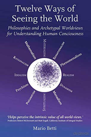 Twelve Ways of seeing the World (Social Ecology): Philosophies and Archetypal Worldviews for understanding Human Consciousness - Mario Betti [KSIĄŻKA]