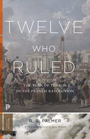 Twelve Who Ruled: The Year of Terror in the French Revolution (Princeton Classics): 99 - R. R. Palmer [KSIĄŻKA]