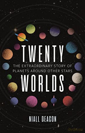 Twenty Worlds: The Extraordinary Story of Planets Around Other Stars (Universe) - Niall Deacon [KSIĄŻKA]