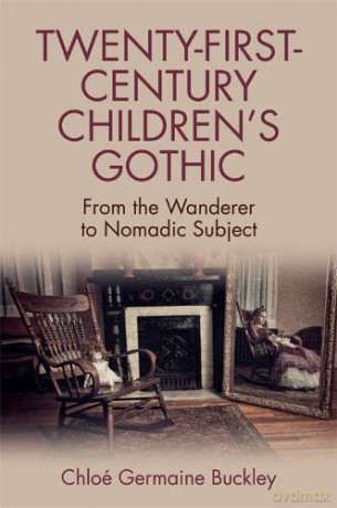 Twenty-First-Century Children's Gothic: From the Wanderer to Nomadic Subject - Chloe Germaine Buckley [KSIĄŻKA]