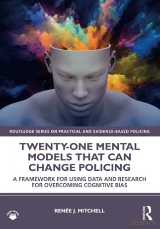Twenty-one Mental Models That Can Change Policing: A Framework for Using Data and Research for Overcoming Cognitive Bias (Routledge Series on Practical and Evidence-Based Policing) - Renée J. Mitchell [KSIĄŻKA]